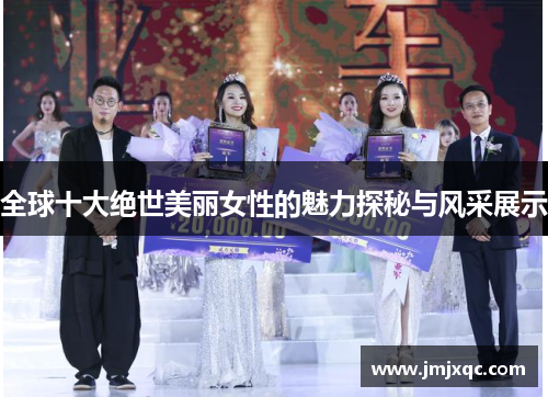 全球十大绝世美丽女性的魅力探秘与风采展示