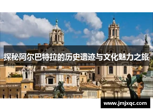 探秘阿尔巴特拉的历史遗迹与文化魅力之旅