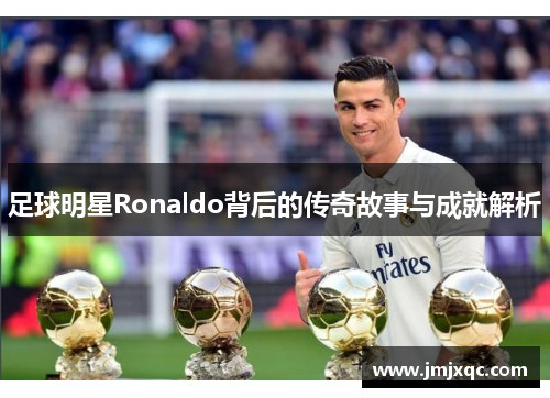 足球明星Ronaldo背后的传奇故事与成就解析