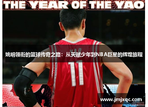 姚明领衔的篮球传奇之路：从天赋少年到NBA巨星的辉煌旅程