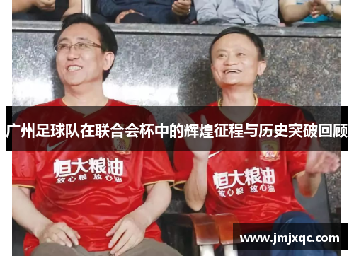 广州足球队在联合会杯中的辉煌征程与历史突破回顾