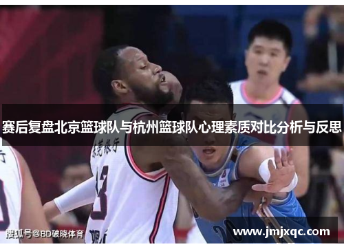 赛后复盘北京篮球队与杭州篮球队心理素质对比分析与反思